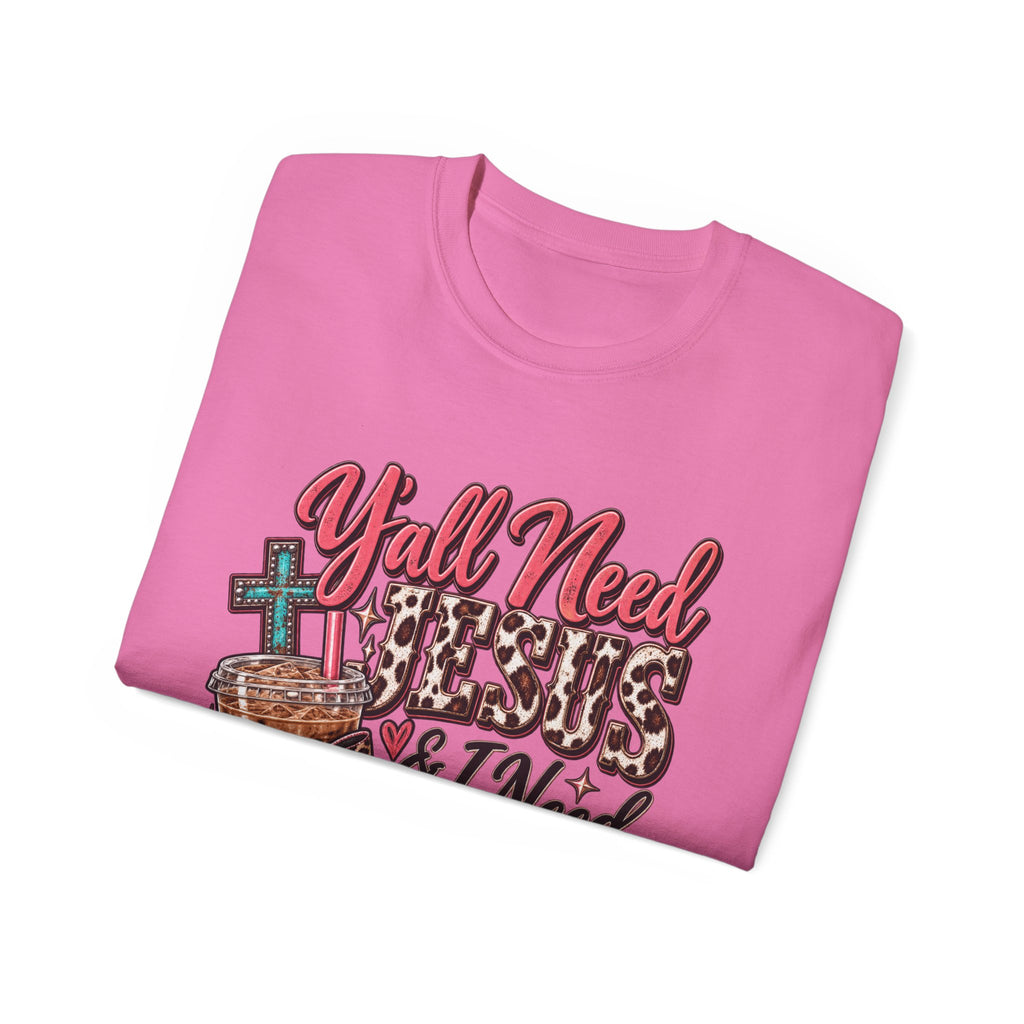 🩷 T-Shirt — Y’all Need Jesus & I Need Caffeine  A little Jesus. A lotta caffeine. ☕✝️🤠